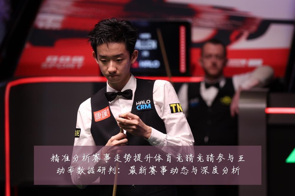 精准分析赛事走势提升体育竞猜竞猜参与互动率数据研判:最新赛事动态与深度分析